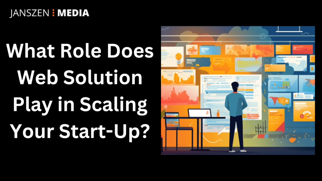 What Role Does Web Solution Play in Scaling Your Start-Up?