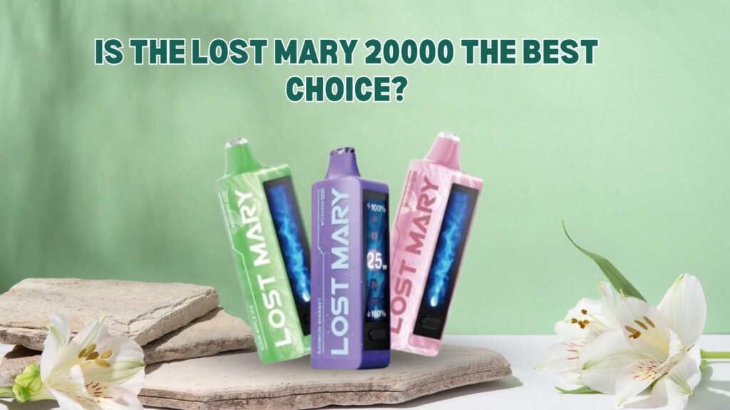 Is the Lost Mary 20000 the Best Choice?