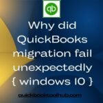 Why did QuickBooks migration fail unexpectedly { windows 10 }