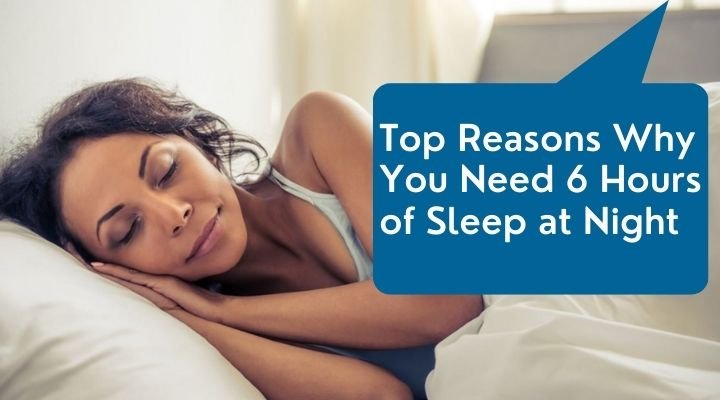 Why You Need 6 Hours of Sleep at Night