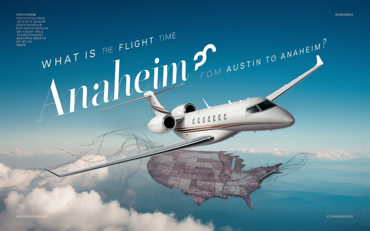 What Is The Flight Time For A Private Jet From Austin To Anaheim?